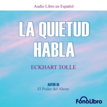 Читать La Quietud Habla (abreviado) - Eckhart Tolle