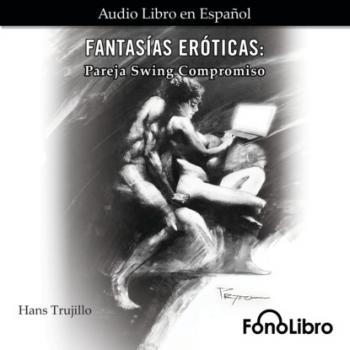 Читать Fantasías Eróticas - Pareja Swing Compromiso (abreviado) - Hans Trujillo
