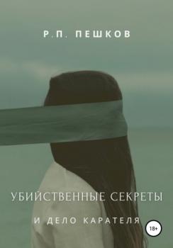Читать Убийственные секреты и дело Карателя - Р. П. Пешков