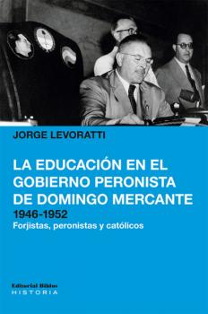 Читать La educación en el gobierno peronista de Domingo Mercante, 1946-1952 - Jorge Levoratti