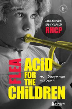 Читать Моя безумная история: автобиография бас-гитариста RHCP (Acid for the children) - Майкл Питер Бэлзари