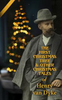 Читать The First Christmas Tree & Other Christmas Tales of Henry van Dyke - Henry Van Dyke