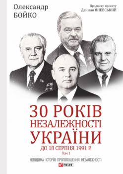 Читать 30 років незалежності України. Том 1. До 18 серпня 1991 року - Олександр Бойко