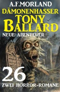 Читать Dämonenhasser Tony Ballard - Neue Abenteuer 26 - Zwei Horror-Romane - A. F. Morland