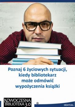 Читать Poznaj 6 życiowych sytuacji, kiedy bibliotekarz może odmówić wypożyczenia książki - Renata Kajewska