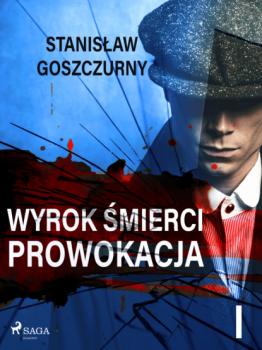 Читать Wyrok śmierci 1. Prowokacja - Stanisław Goszczurny