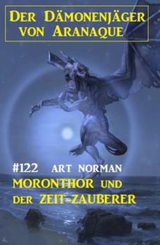 Читать ​Moronthor und der Der Zeit-Zauberer: Der Dämonenjäger von Aranaque 122 - Art Norman