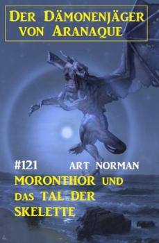 Читать ​Moronthor und das Tal der Skelette: Der Dämonenjäger von Aranaque 121 - Art Norman