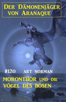 Читать Moronthor und die Vögel des Bösen: Der Dämonenjäger von Aranaque 120 - Art Norman