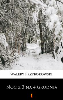 Читать Noc z 3 na 4 grudnia - Walery Przyborowski