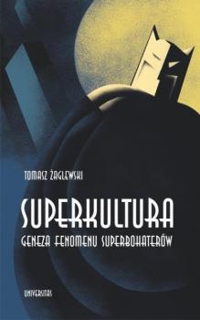 Читать Superkultura. Geneza fenomenu superbohaterów - Tomasz Żaglewski