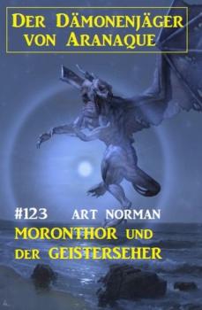 Читать ​Moronthor und der Geisterseher: Der Dämonenjäger von Aranaque 123 - Art Norman