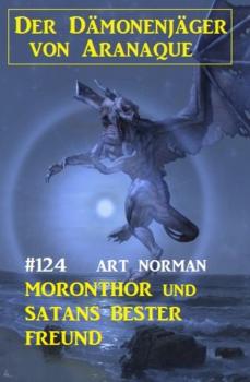 Читать ​Moronthor und Satans bester Freund: Der Dämonenjäger von Aranaque 124 - Art Norman