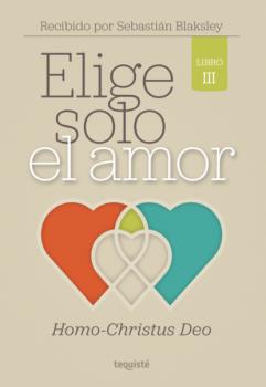 Читать Elige solo el amor: Homo-Christus Deo - Sebastián Blaksley