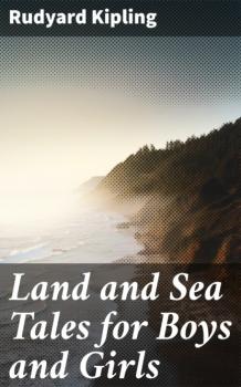 Читать Land and Sea Tales for Boys and Girls - Редьярд Джозеф Киплинг