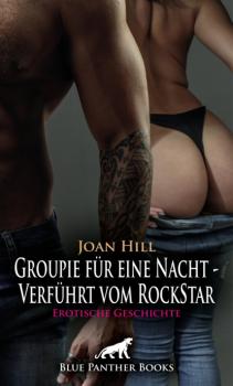 Читать Groupie für eine Nacht - Verführt vom RockStar | Erotische Geschichte - Joan Hill