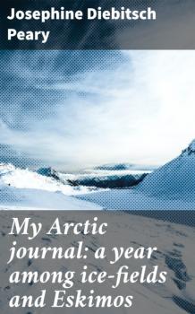 Читать My Arctic journal: a year among ice-fields and Eskimos - Josephine Diebitsch Peary