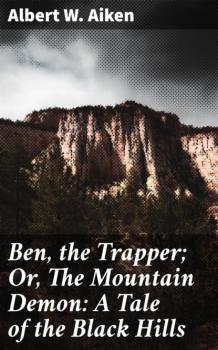 Читать Ben, the Trapper; Or, The Mountain Demon: A Tale of the Black Hills - Albert W. Aiken