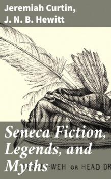 Читать Seneca Fiction, Legends, and Myths - Jeremiah Curtin