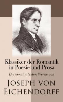 Читать Klassiker der Romantik in Poesie und Prosa: Die berühmtesten Werke von Joseph von Eichendorff - Joseph von Eichendorff