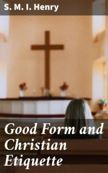 Читать Good Form and Christian Etiquette - S. M. I. Henry
