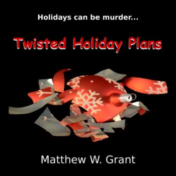 Читать Twisted Holiday Plans - A Holiday Crime Short Story (Unabridged) - Matthew W. Grant