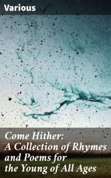 Читать Come Hither: A Collection of Rhymes and Poems for the Young of All Ages - Various