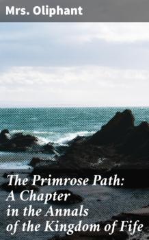 Читать The Primrose Path: A Chapter in the Annals of the Kingdom of Fife - Mrs. Oliphant