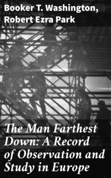 Читать The Man Farthest Down: A Record of Observation and Study in Europe - Booker T. Washington
