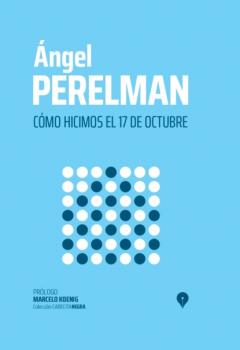 Читать Cómo hicimos el 17 de octubre - Ángel Perelman