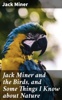 Читать Jack Miner and the Birds, and Some Things I Know about Nature - Jack Miner