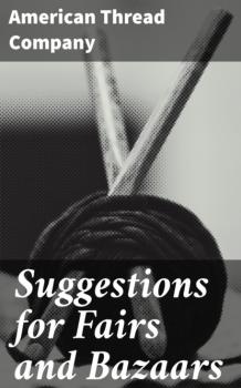 Читать Suggestions for Fairs and Bazaars - American Thread Company
