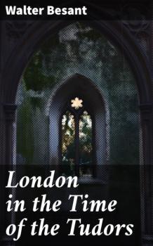 Читать London in the Time of the Tudors - Walter Besant