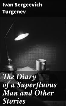 Читать The Diary of a Superfluous Man and Other Stories - Ivan Sergeevich Turgenev