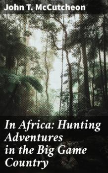 Читать In Africa: Hunting Adventures in the Big Game Country - John T. McCutcheon