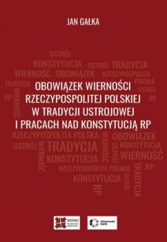 Читать Obowiązek wierności Rzeczypospolitej Polskiej w tradycji ustrojowej i pracach nad Konstytucją RP - Jan Gałka