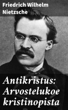 Читать Antikristus: Arvostelukoe kristinopista - Friedrich Wilhelm Nietzsche