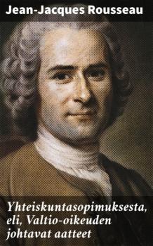 Читать Yhteiskuntasopimuksesta, eli, Valtio-oikeuden johtavat aatteet - Jean-Jacques Rousseau