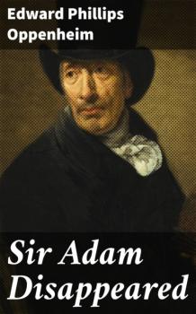 Читать Sir Adam Disappeared - Edward Phillips Oppenheim