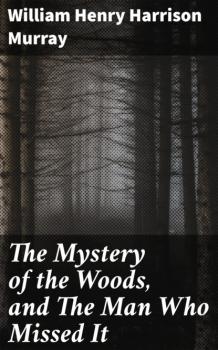 Читать The Mystery of the Woods, and The Man Who Missed It - William Henry Harrison Murray