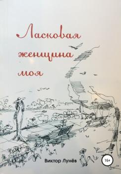 Читать Ласковая женщина моя - Виктор Фёдорович Лунёв