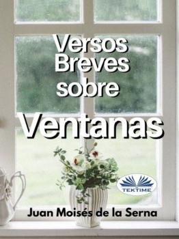 Читать Versos Breves Sobre Ventanas - Dr. Juan Moisés De La Serna
