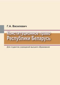 Читать Конституционное право Республики Беларусь - Г. А. Василевич