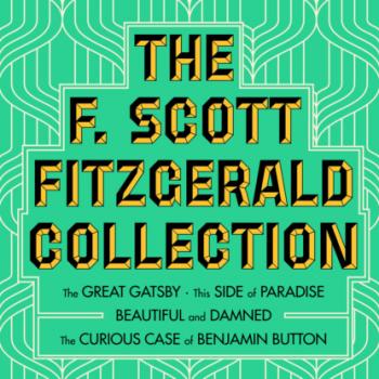 Читать The F. Scott Fitzgerald Collection: The Great Gatsby / The Beautiful and Damned / This Side of Paradise / The Curious Case of Benjamin Button (Unabridged) - F. Scott Fitzgerald
