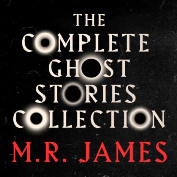 Читать M.R. James: The Complete Ghost Stories Collection (Unabridged) - M.R.  James