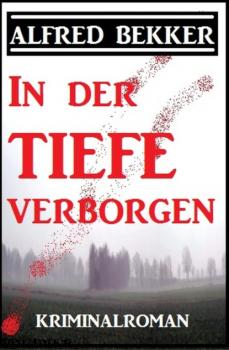 Читать Alfred Bekker Kriminalroman: In der Tiefe verborgen - Alfred Bekker