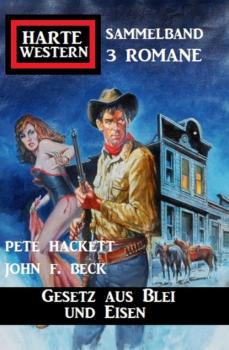 Читать Gesetz aus Blei und Eisen: Harte Western Sammelband 3 Romane - Pete Hackett
