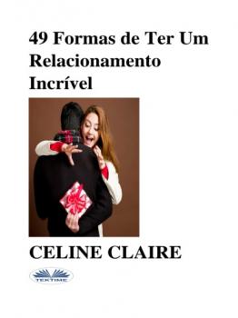 Читать 49 Formas De Ter Um Relacionamento Incrível - Celine Claire