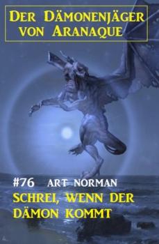 Читать ​Schrei, wenn der Dämon kommt: Der Dämonenjäger von Aranaque 76 - Art Norman