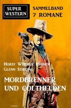 Читать Mordbrenner und Colthelden: Super Western Sammelband 7 Romane - Glenn Stirling